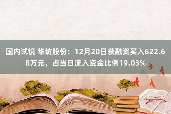 国内试镜 华纺股份：12月20日获融资买入622.68万元，占当日流入资金比例19.03%