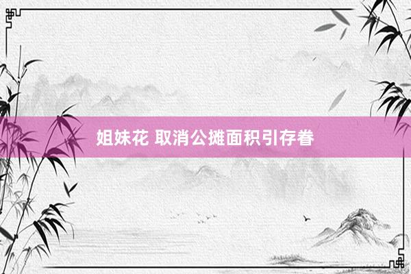 姐妹花 取消公摊面积引存眷