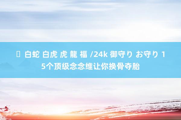 ✨白蛇 白虎 虎 龍 福 /24k 御守り お守り 15个顶级念念维让你换骨夺胎
